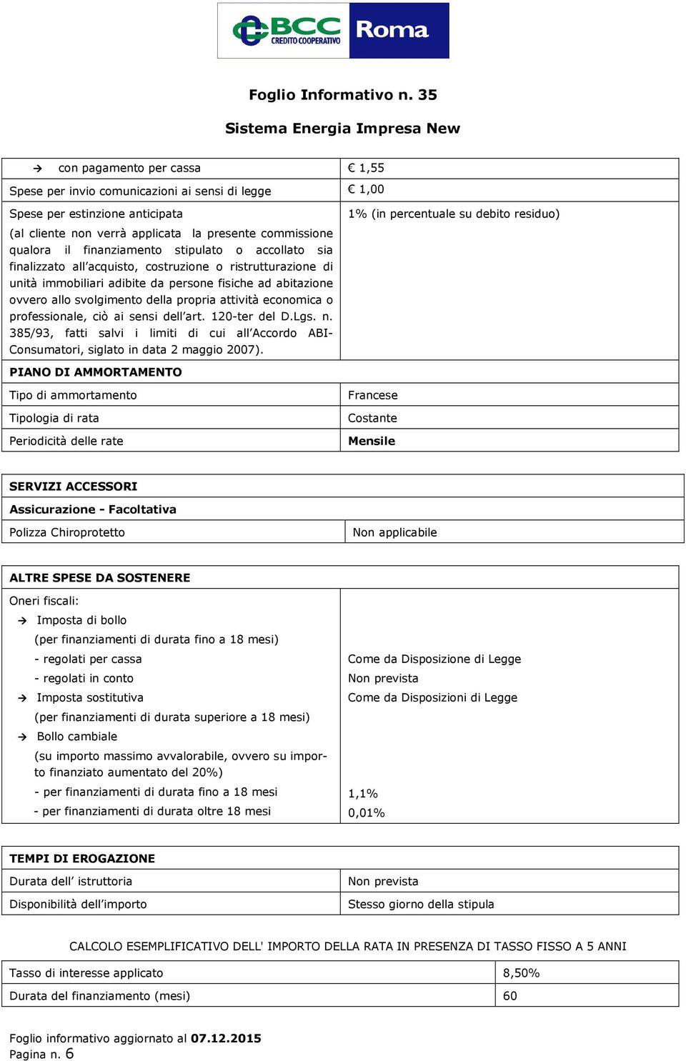 economica o professionale, ciò ai sensi dell art. 120-ter del D.Lgs. n. 385/93, fatti salvi i limiti di cui all Accordo ABI- Consumatori, siglato in data 2 maggio 2007).