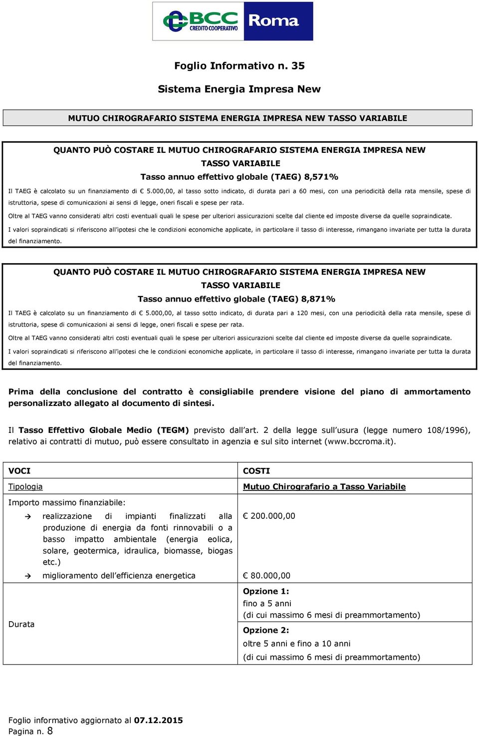 000,00, al tasso sotto indicato, di durata pari a 60 mesi, con una periodicità della rata mensile, spese di istruttoria, spese di comunicazioni ai sensi di legge, oneri fiscali e spese per rata.