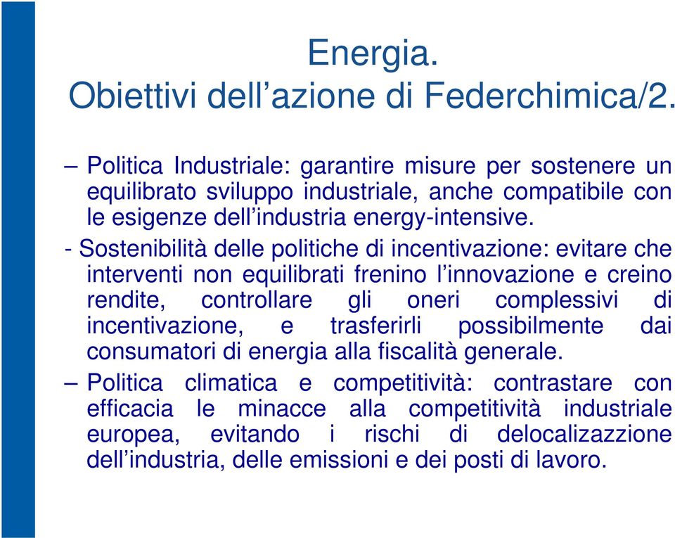 - Sostenibilità delle politiche di incentivazione: evitare che interventi non equilibrati frenino l innovazione e creino rendite, controllare gli oneri complessivi di