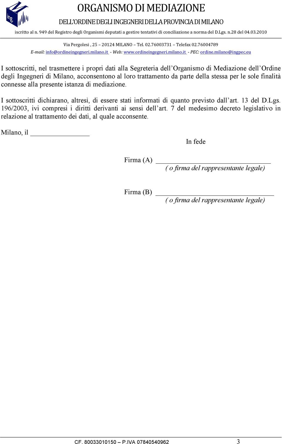 I sottoscritti dichiarano, altresì, di essere stati informati di quanto previsto dall art. 13 del D.Lgs.