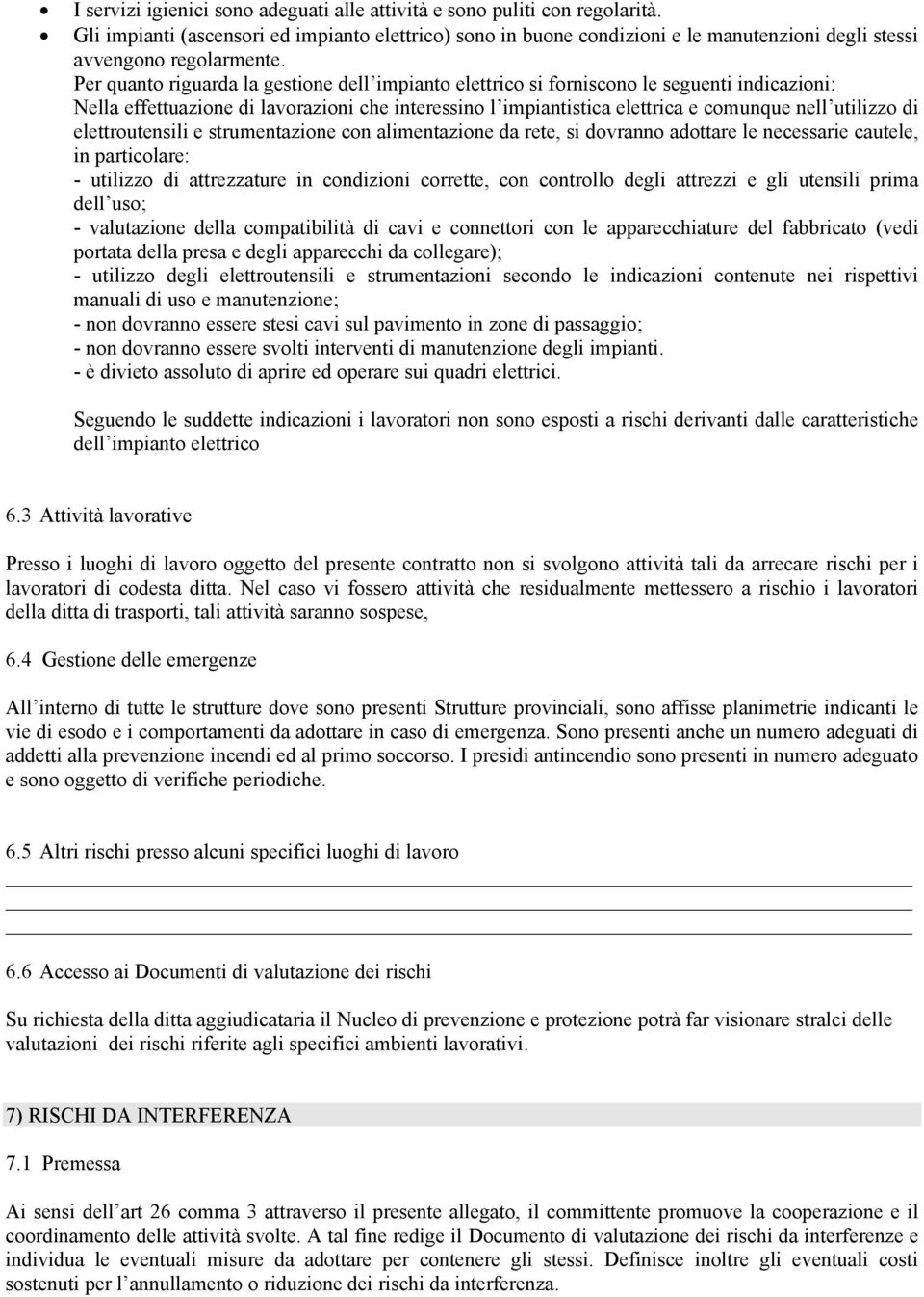 Per quanto riguarda la gestione dell impianto elettrico si forniscono le seguenti indicazioni: Nella effettuazione di lavorazioni che interessino l impiantistica elettrica e comunque nell utilizzo di