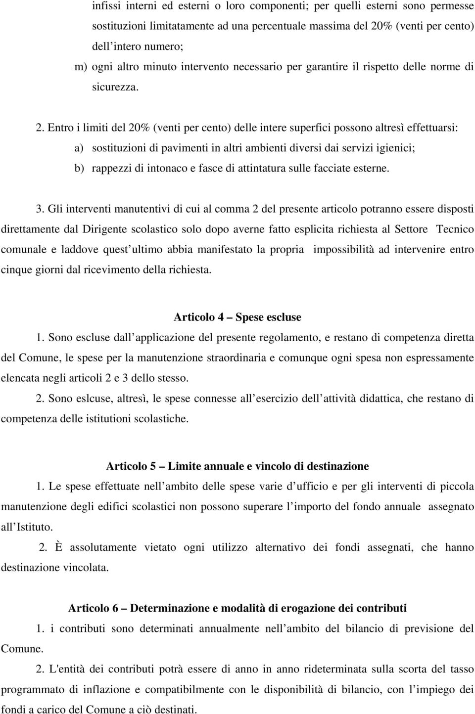 Entro i limiti del 20% (venti per cento) delle intere superfici possono altresì effettuarsi: a) sostituzioni di pavimenti in altri ambienti diversi dai servizi igienici; b) rappezzi di intonaco e