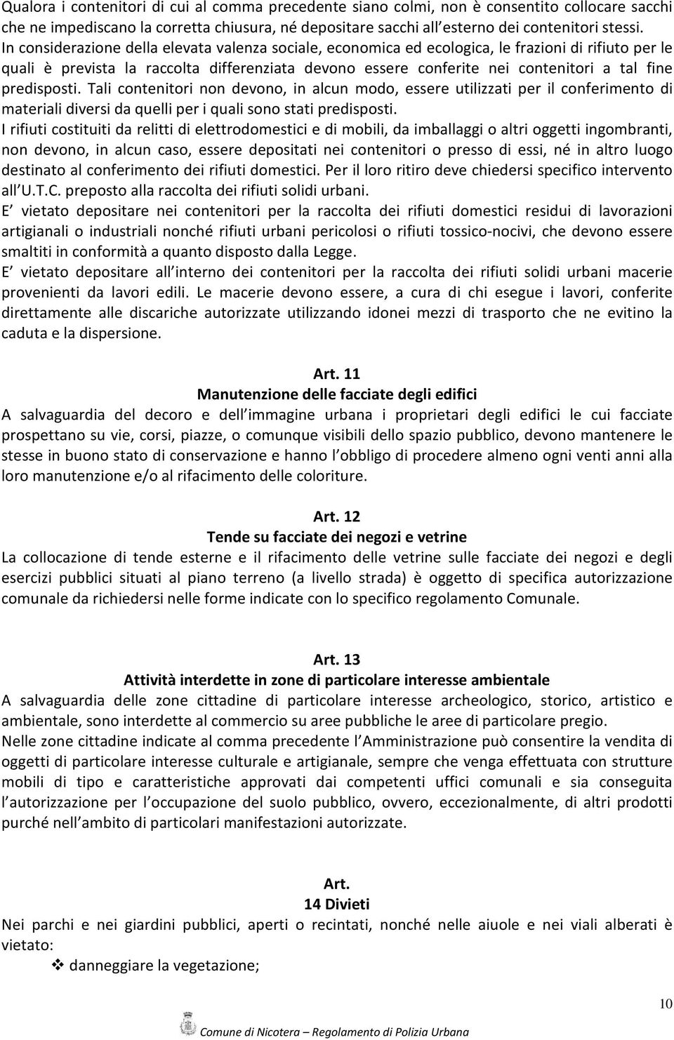 predisposti. Tali contenitori non devono, in alcun modo, essere utilizzati per il conferimento di materiali diversi da quelli per i quali sono stati predisposti.