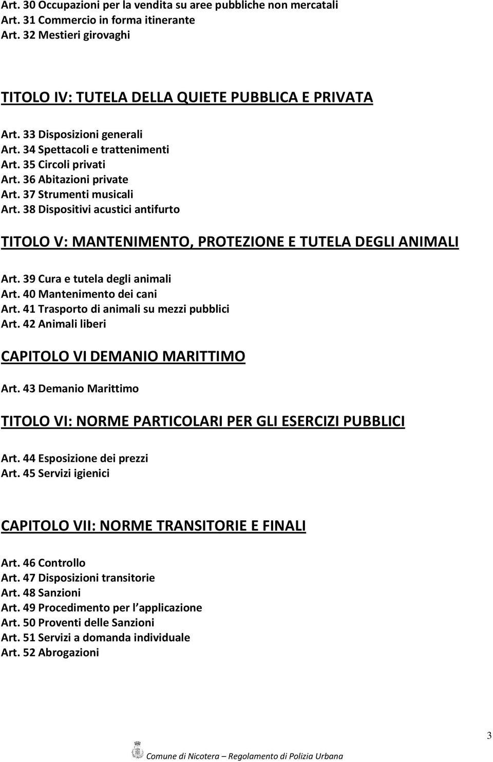 38 Dispositivi acustici antifurto TITOLO V: MANTENIMENTO, PROTEZIONE E TUTELA DEGLI ANIMALI Art. 39 Cura e tutela degli animali Art. 40 Mantenimento dei cani Art.