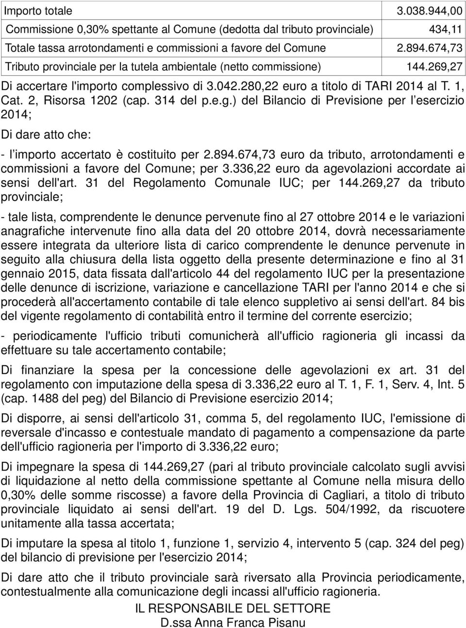 314 del p.e.g.) del Bilancio di Previsione per l esercizio 2014; Di dare atto che: - l importo accertato è costituito per 2.894.