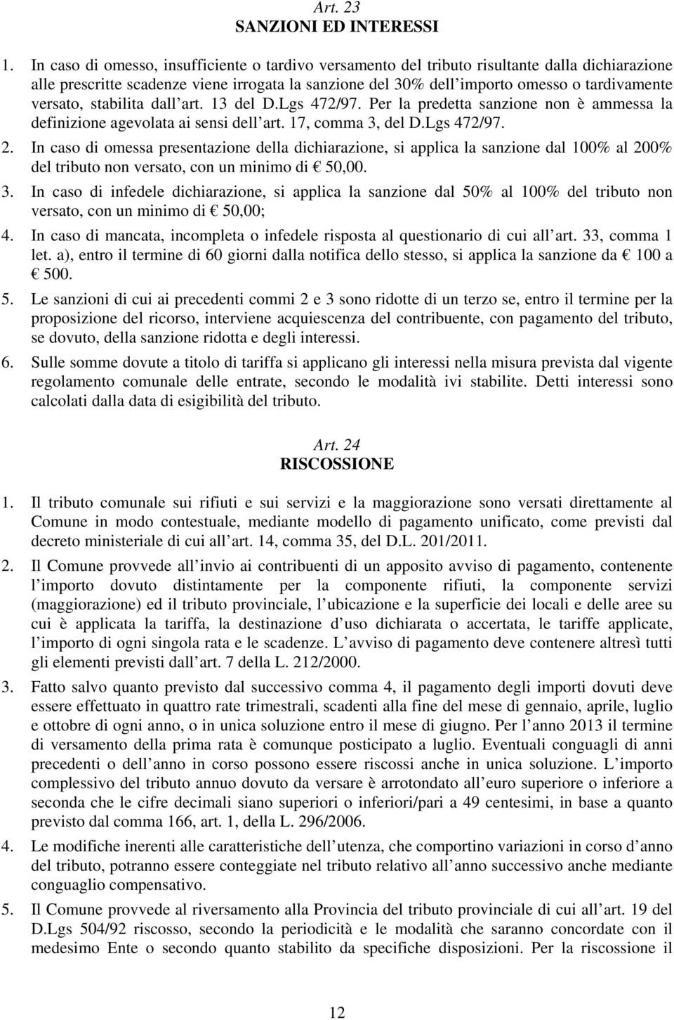 versato, stabilita dall art. 13 del D.Lgs 472/97. Per la predetta sanzione non è ammessa la definizione agevolata ai sensi dell art. 17, comma 3, del D.Lgs 472/97. 2.