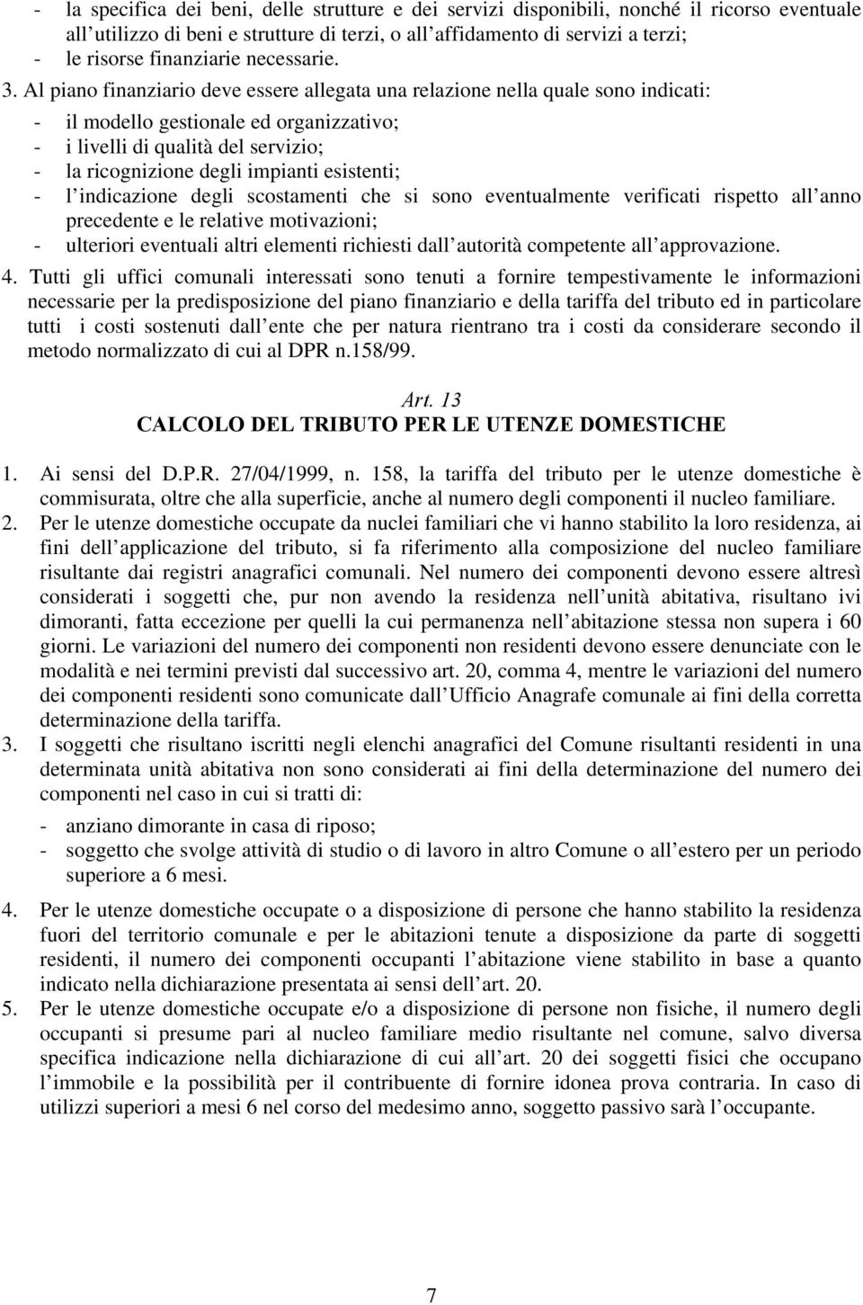 Al piano finanziario deve essere allegata una relazione nella quale sono indicati: - il modello gestionale ed organizzativo; - i livelli di qualità del servizio; - la ricognizione degli impianti