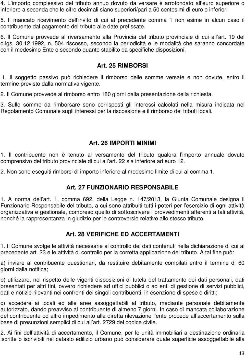 Il Comune provvede al riversamento alla Provincia del tributo provinciale di cui all art. 19 del d.lgs. 30.12.1992, n.