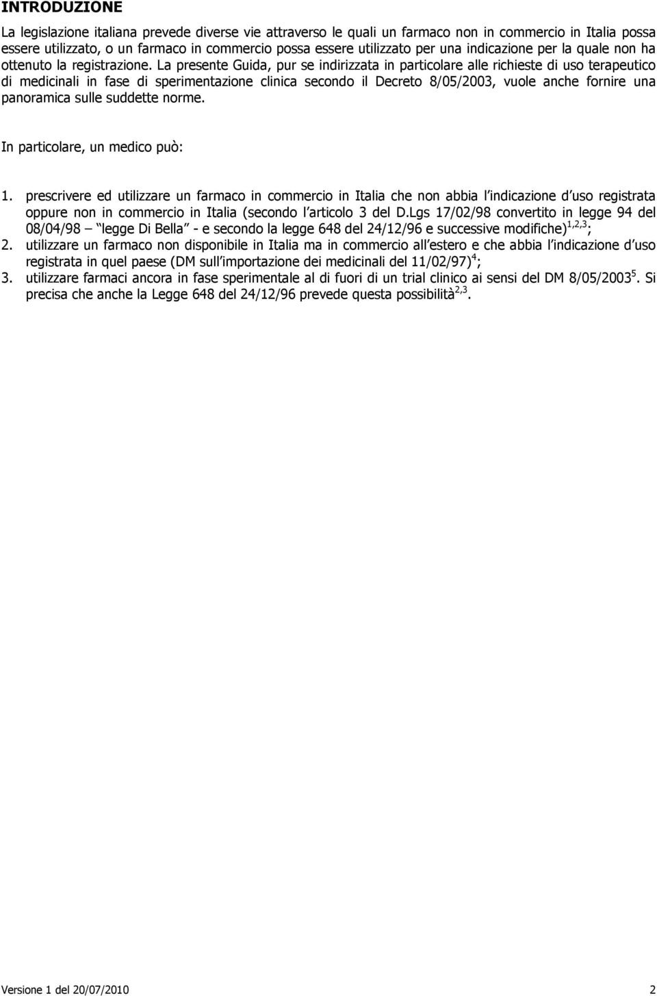 La presente Guida, pur se indirizzata in particolare alle richieste di uso terapeutico di medicinali in fase di sperimentazione clinica secondo il Decreto 8/05/2003, vuole anche fornire una