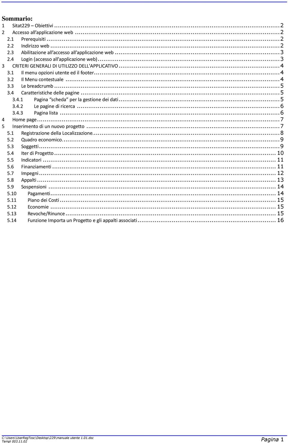 4 Caratteristiche delle pagine... 5 3.4.1 Pagina scheda per la gestione dei dati... 5 3.4.2 Le pagine di ricerca... 6 3.4.3 Pagina lista... 6 4 Home page... 7 5 Inserimento di un nuovo progetto... 7 5.1 Registrazione della Localizzazione.