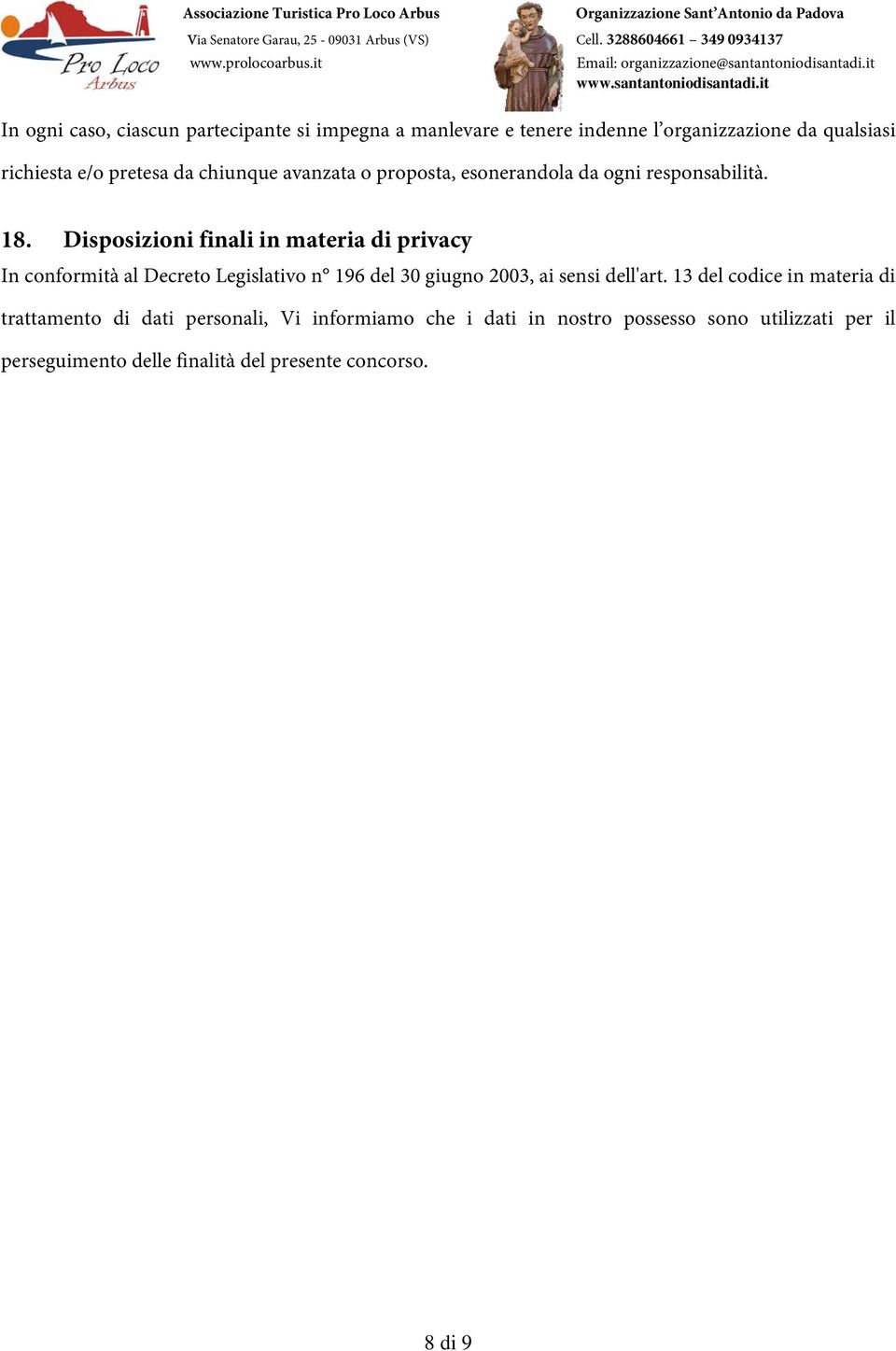 Disposizioni finali in materia di privacy In conformità al Decreto Legislativo n 196 del 30 giugno 2003, ai sensi dell'art.