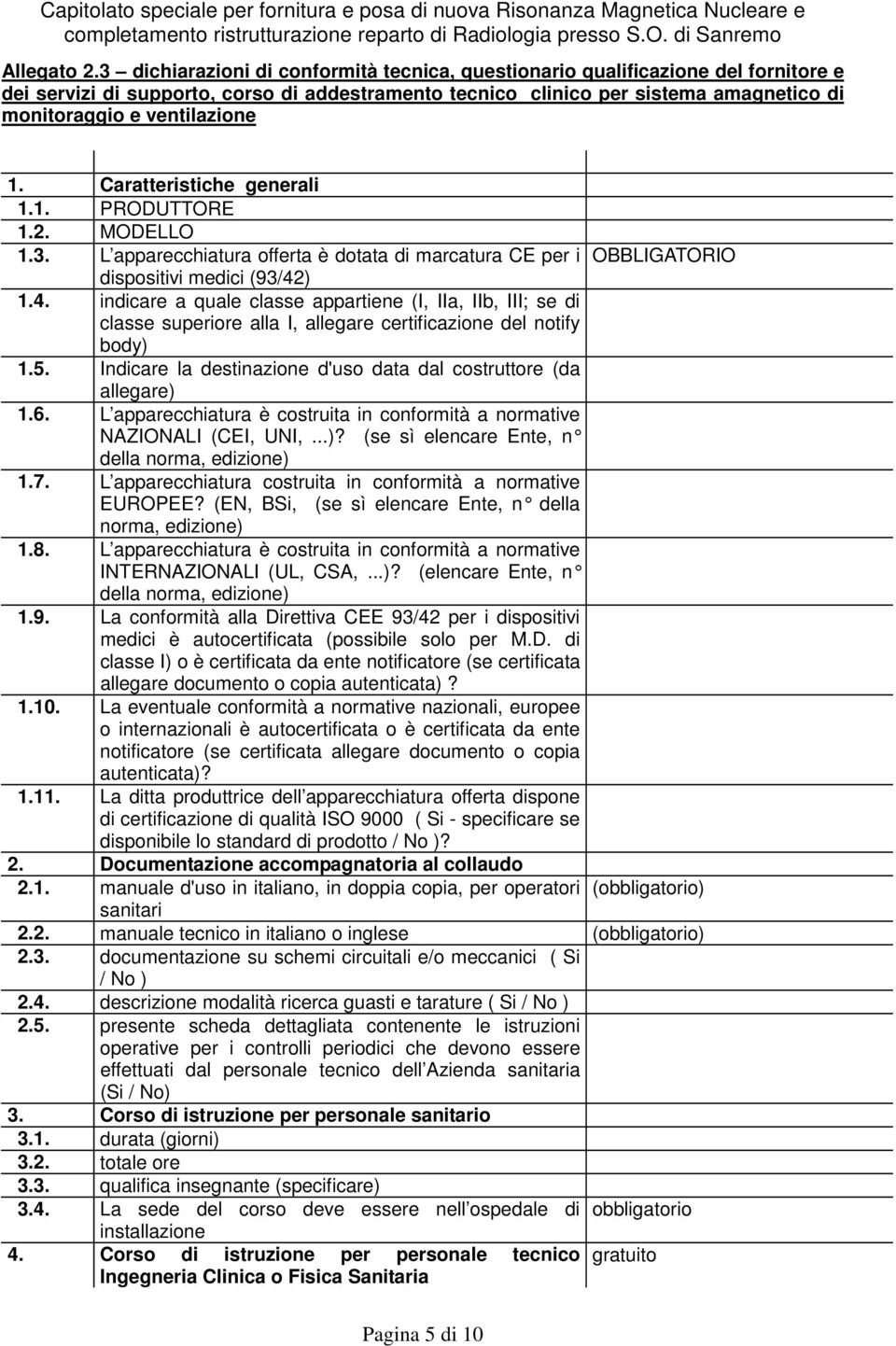 ventilazione 1. Caratteristiche generali 1.1. PRODUTTORE 1.2. MODELLO 1.3. L apparecchiatura offerta è dotata di marcatura CE per i dispositivi medici (93/42