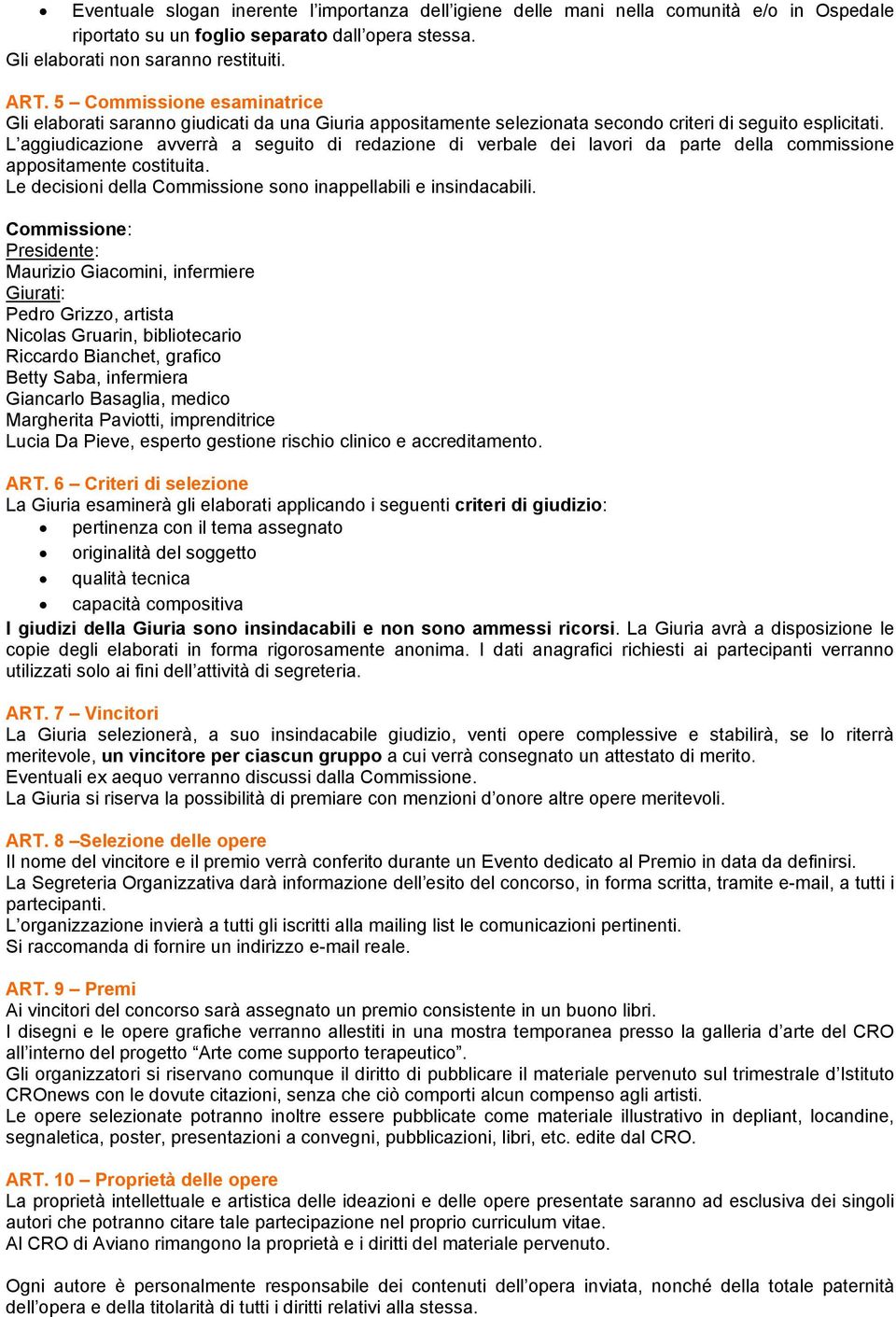 L aggiudicazione avverrà a seguito di redazione di verbale dei lavori da parte della commissione appositamente costituita. Le decisioni della Commissione sono inappellabili e insindacabili.