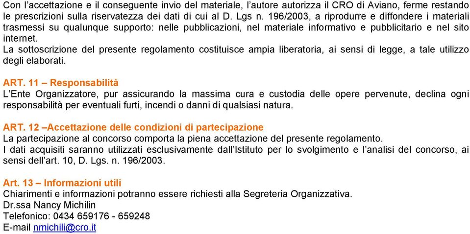 La sottoscrizione del presente regolamento costituisce ampia liberatoria, ai sensi di legge, a tale utilizzo degli elaborati. ART.