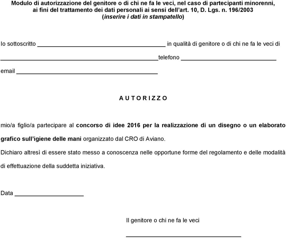 196/2003 (inserire i dati in stampatello) Io sottoscritto in qualità di genitore o di chi ne fa le veci di telefono email A U T O R I Z Z O mio/a figlio/a partecipare