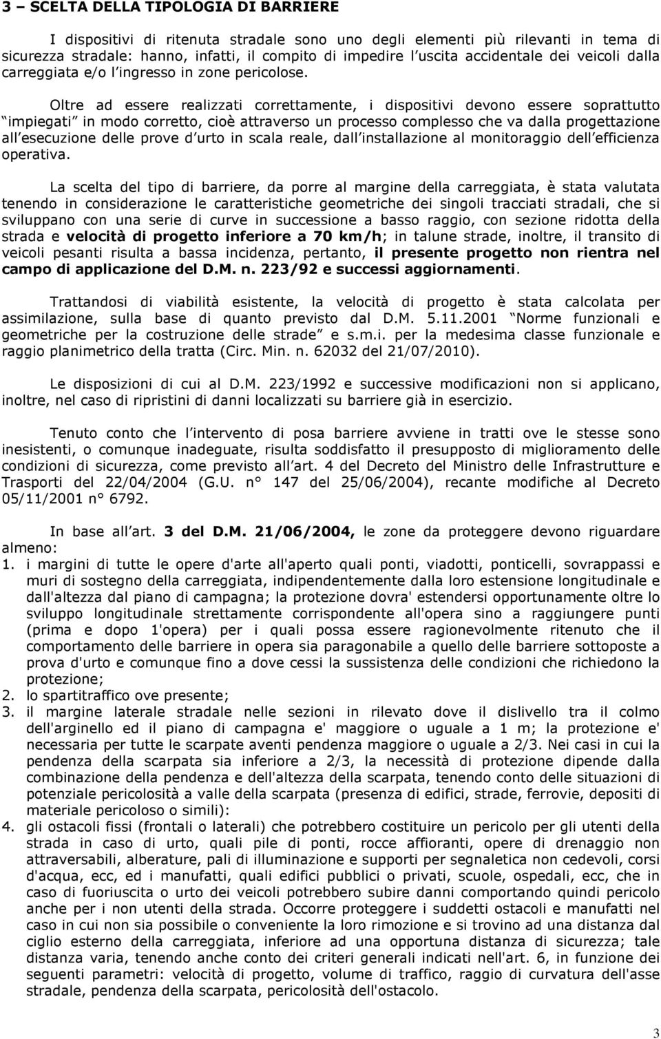 Oltre ad essere realizzati correttamente, i dispositivi devono essere soprattutto impiegati in modo corretto, cioè attraverso un processo complesso che va dalla progettazione all esecuzione delle