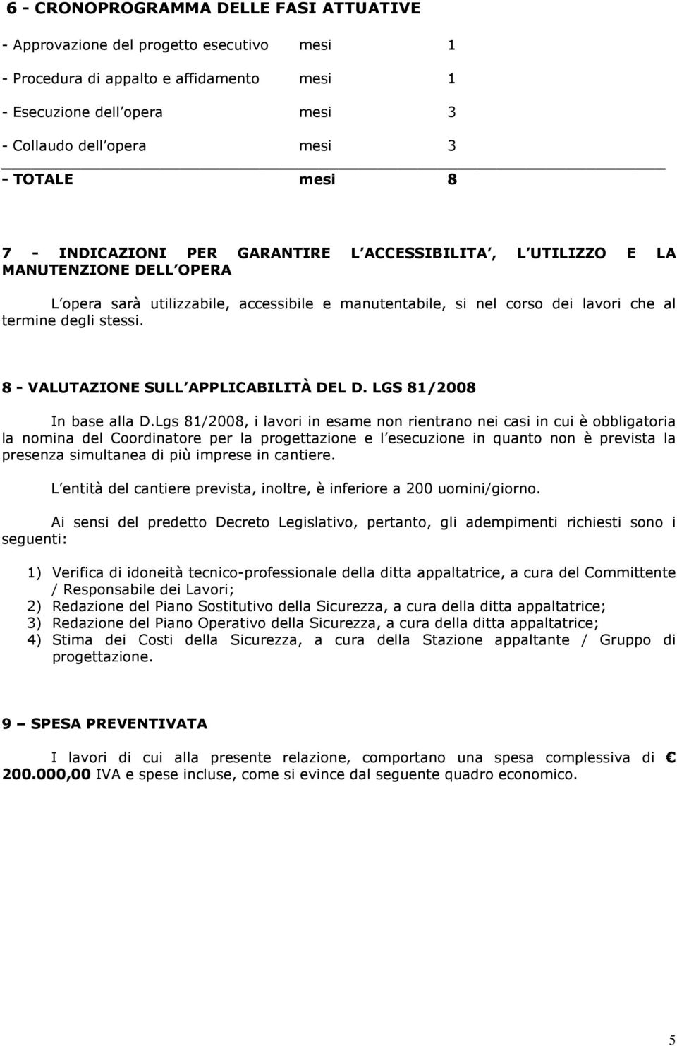 stessi. 8 - VALUTAZIONE SULL APPLICABILITÀ DEL D. LGS 81/2008 In base alla D.