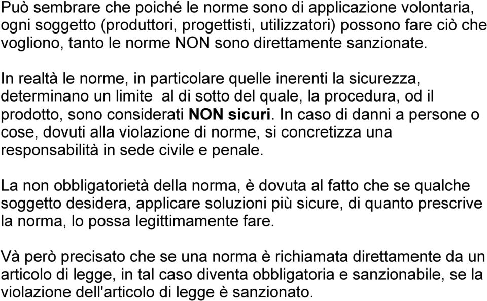 In caso di danni a persone o cose, dovuti alla violazione di norme, si concretizza una responsabilità in sede civile e penale.