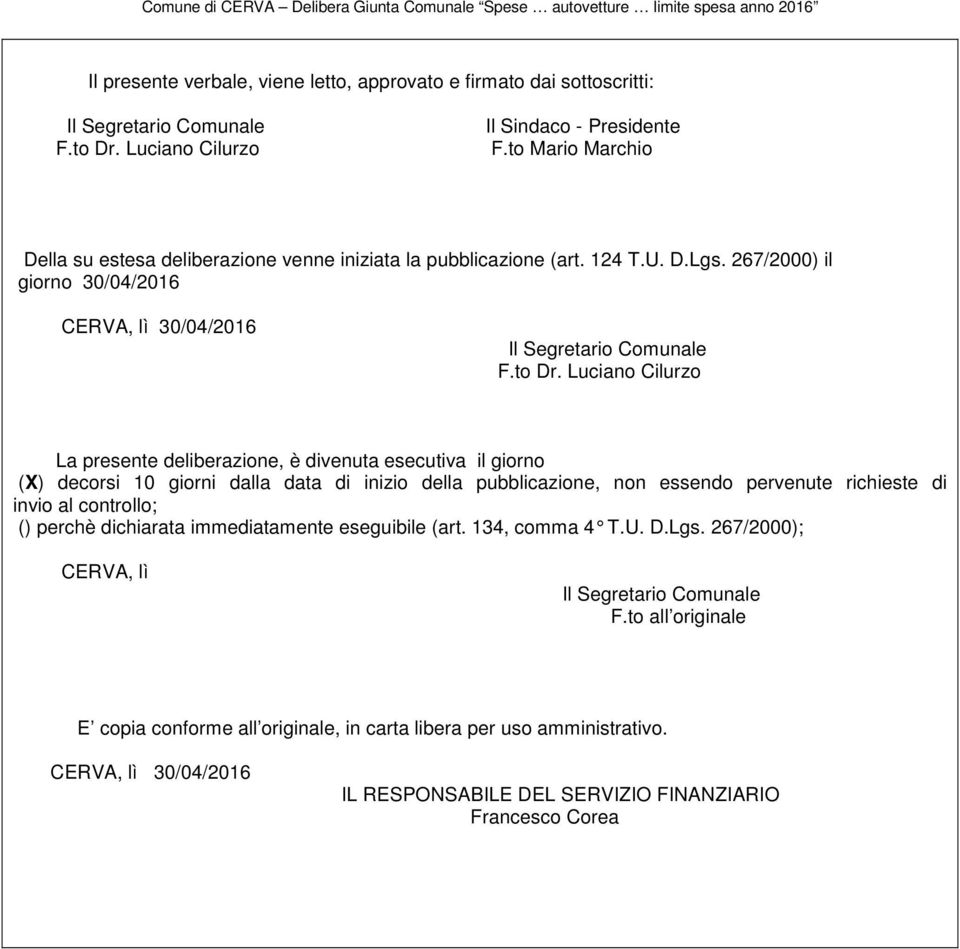 Luciano Cilurzo La presente deliberazione, è divenuta esecutiva il giorno (X) decorsi 10 giorni dalla data di inizio della pubblicazione, non essendo pervenute richieste di invio al