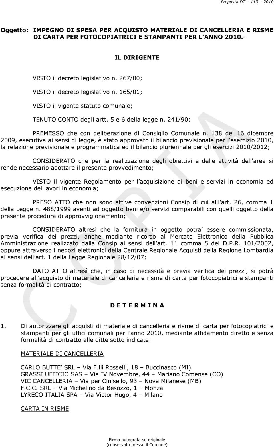 138 del 16 dicembre 2009, esecutiva ai sensi di legge, è stato approvato il bilancio previsionale per l esercizio 2010, la relazione previsionale e programmatica ed il bilancio pluriennale per gli