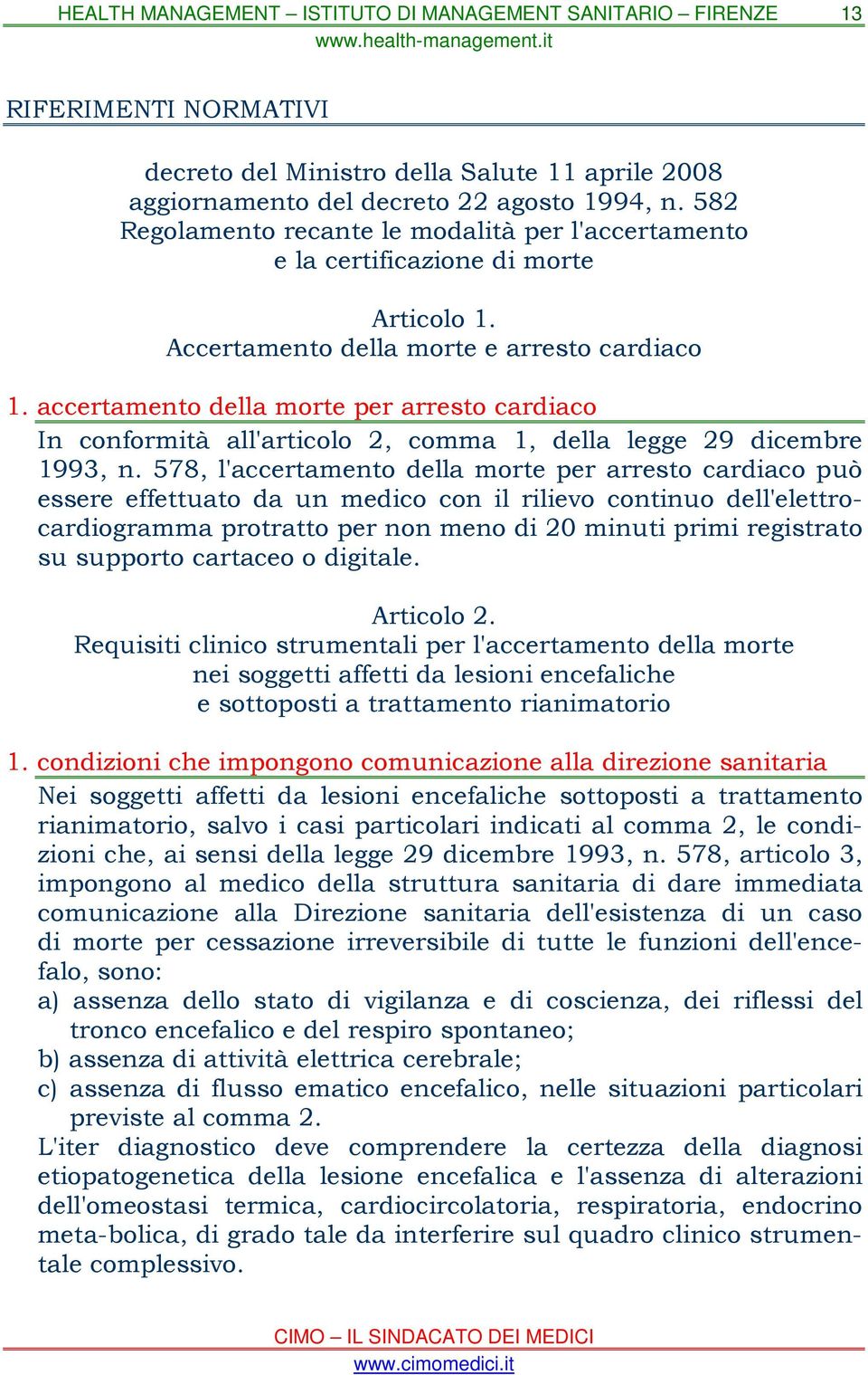 578, l'accertamento della morte per arresto cardiaco può essere effettuato da un medico con il rilievo continuo dell'elettrocardiogramma protratto per non meno di 20 minuti primi registrato su