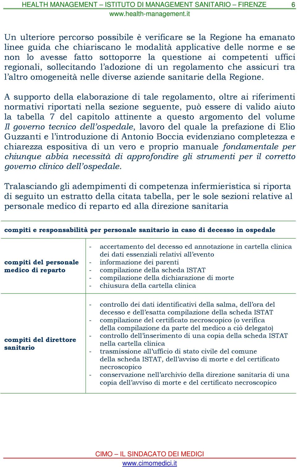 A supporto della elaborazione di tale regolamento, oltre ai riferimenti normativi riportati nella sezione seguente, può essere di valido aiuto la tabella 7 del capitolo attinente a questo argomento