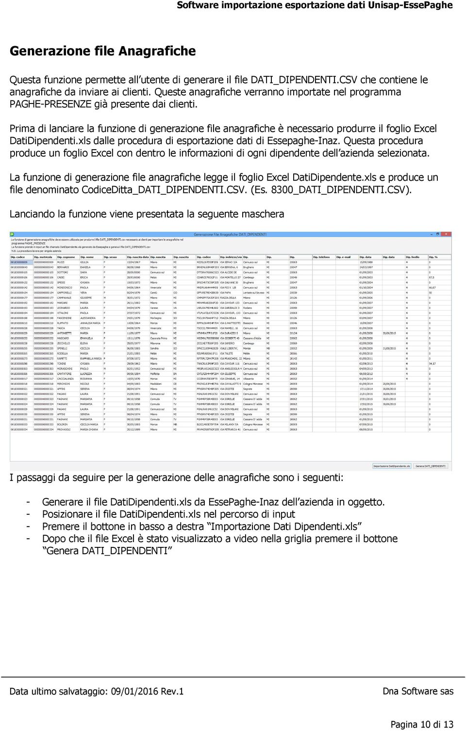 Prima di lanciare la funzione di generazione file anagrafiche è necessario produrre il foglio Excel DatiDipendenti.xls dalle procedura di esportazione dati di Essepaghe-Inaz.