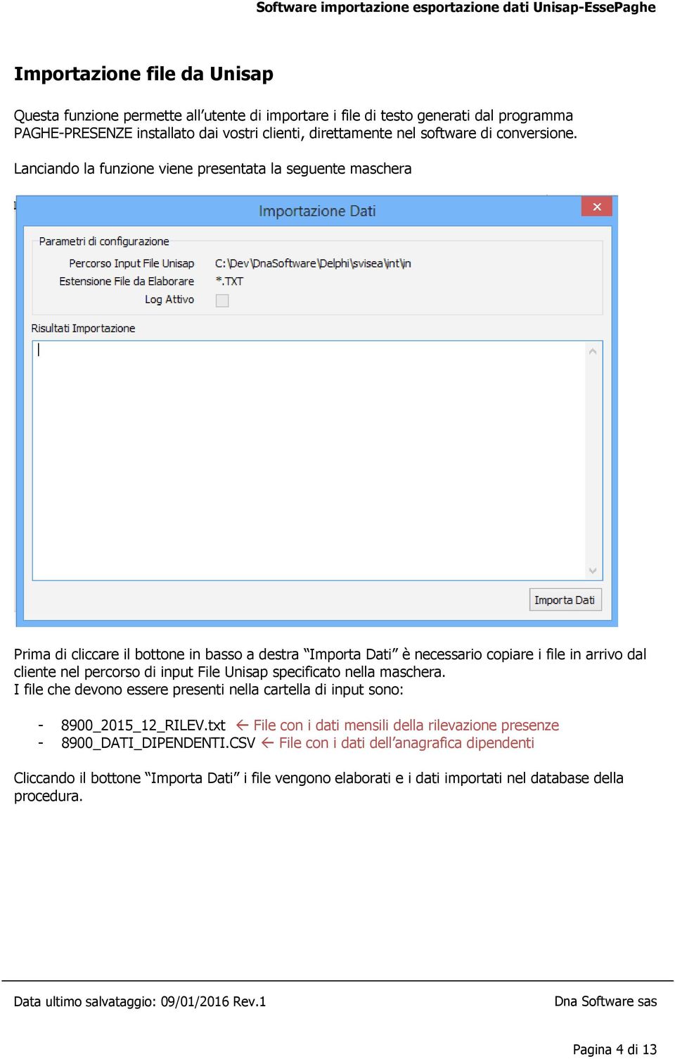 Lanciando la funzione viene presentata la seguente maschera Prima di cliccare il bottone in basso a destra Importa Dati è necessario copiare i file in arrivo dal cliente nel percorso di input