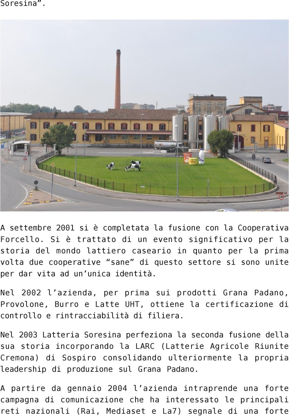 Nel 2002 l azienda, per prima sui prodotti Grana Padano, Provolone, Burro e Latte UHT, ottiene la certificazione di controllo e rintracciabilità di filiera.