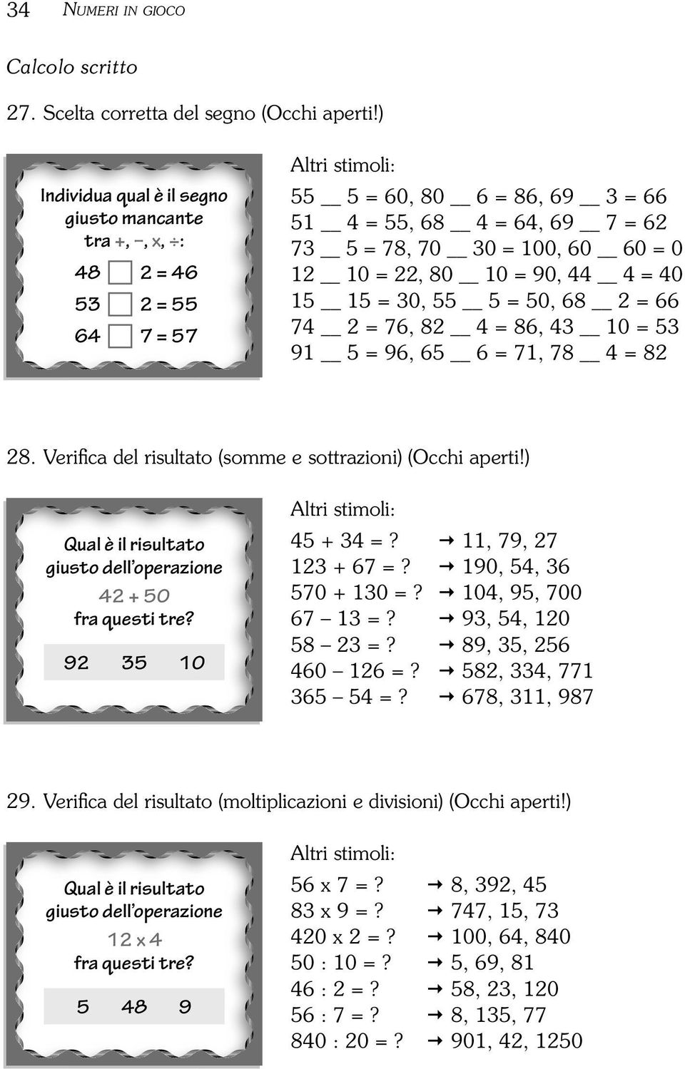 12 10 = 22, 80 10 = 90, 44 4 = 40 15 15 = 30, 55 5 = 50, 68 2 = 66 74 2 = 76, 82 4 = 86, 43 10 = 53 91 5 = 96, 65 6 = 71, 78 4 = 82 28. Verifica del risultato (somme e sottrazioni) (Occhi aperti!