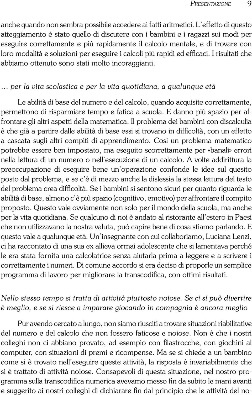 soluzioni per eseguire i calcoli più rapidi ed efficaci. I risultati che abbiamo ottenuto sono stati molto incoraggianti.