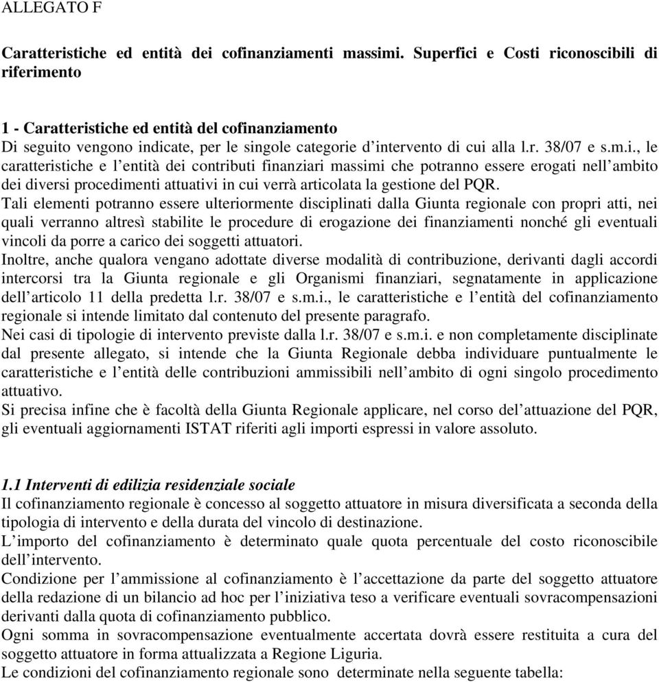 Tali elementi potranno essere ulteriormente disciplinati dalla Giunta regionale con propri atti, nei quali verranno altresì stabilite le procedure di erogazione dei finanziamenti nonché gli eventuali