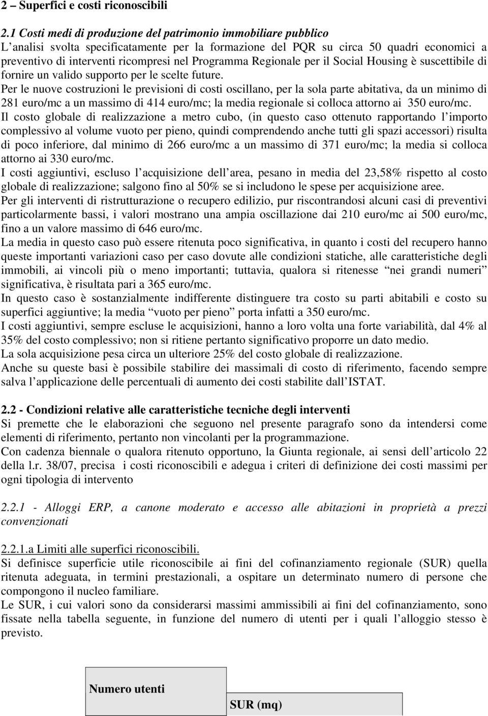 Programma Regionale per il Social Housing è suscettibile di fornire un valido supporto per le scelte future.