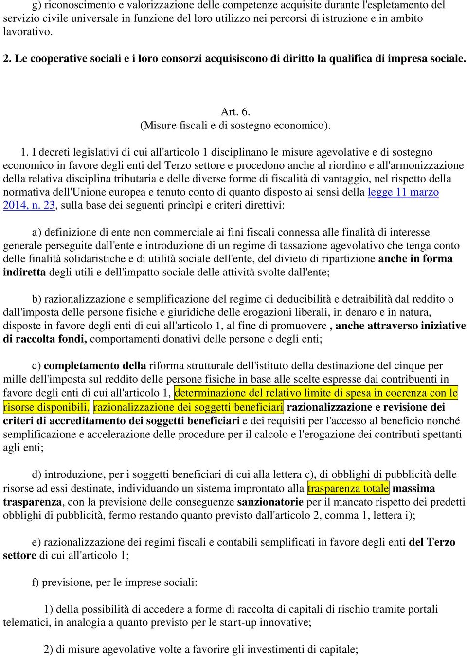 I decreti legislativi di cui all'articolo 1 disciplinano le misure agevolative e di sostegno economico in favore degli enti del Terzo settore e procedono anche al riordino e all'armonizzazione della