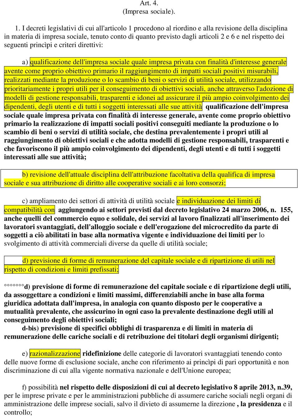 dei seguenti princìpi e criteri direttivi: a) qualificazione dell'impresa sociale quale impresa privata con finalità d'interesse generale avente come proprio obiettivo primario il raggiungimento di