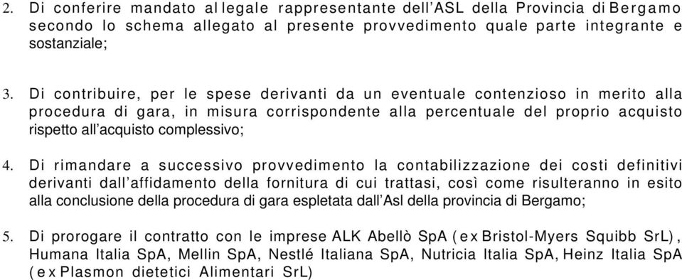 4. Di rimandare a successivo provvedimento la contabilizzazione dei costi definitivi derivanti dall affidamento della fornitura di cui trattasi, così come risulteranno in esito alla conclusione della