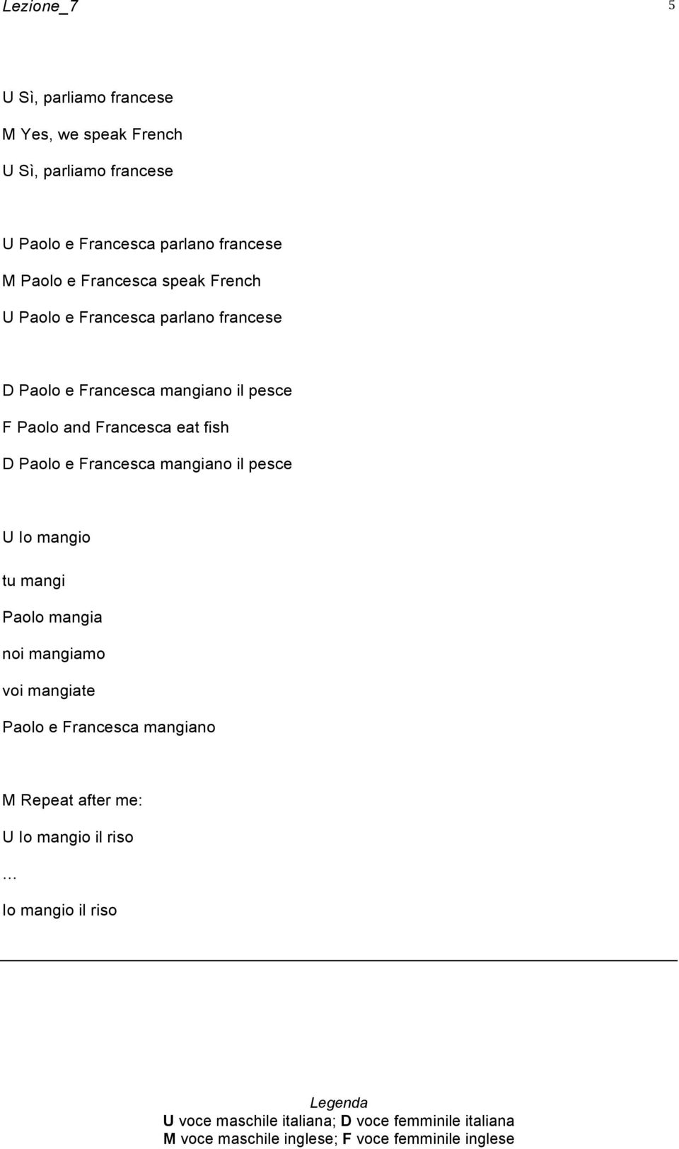 il pesce F Paolo and Francesca eat fish D Paolo e Francesca mangiano il pesce U Io mangio tu mangi Paolo