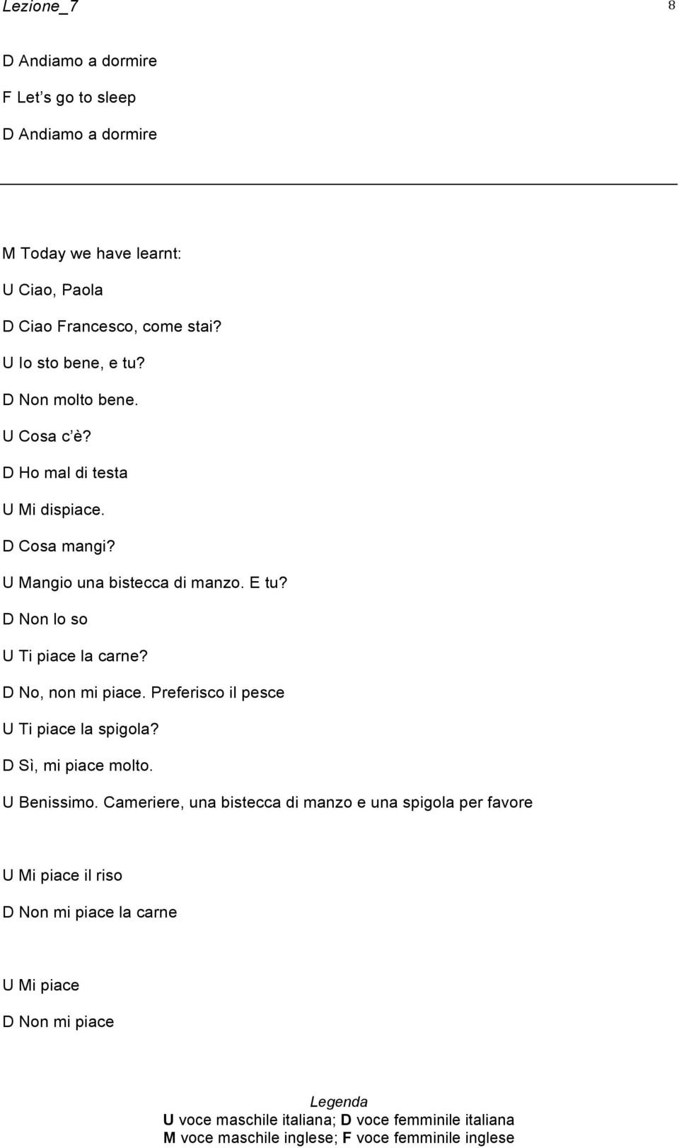 E tu? D Non lo so U Ti piace la carne? D No, non mi piace. Preferisco il pesce U Ti piace la spigola? D Sì, mi piace molto.