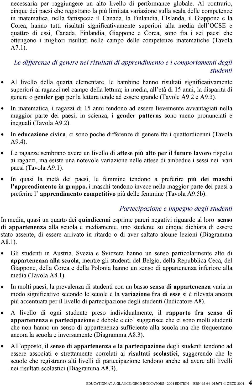 hanno tutti risultati significativamente superiori alla media dell OCSE e quattro di essi, Canada, Finlandia, Giappone e Corea, sono fra i sei paesi che ottengono i migliori risultati nelle campo