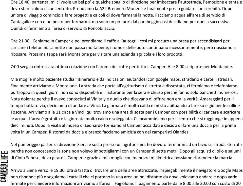 Facciamo acqua all area di servizio di Cantagallo e cerco un posto per fermarmi, ma sono un pò fuori dal parcheggio cosi decidiamo per quella successiva.