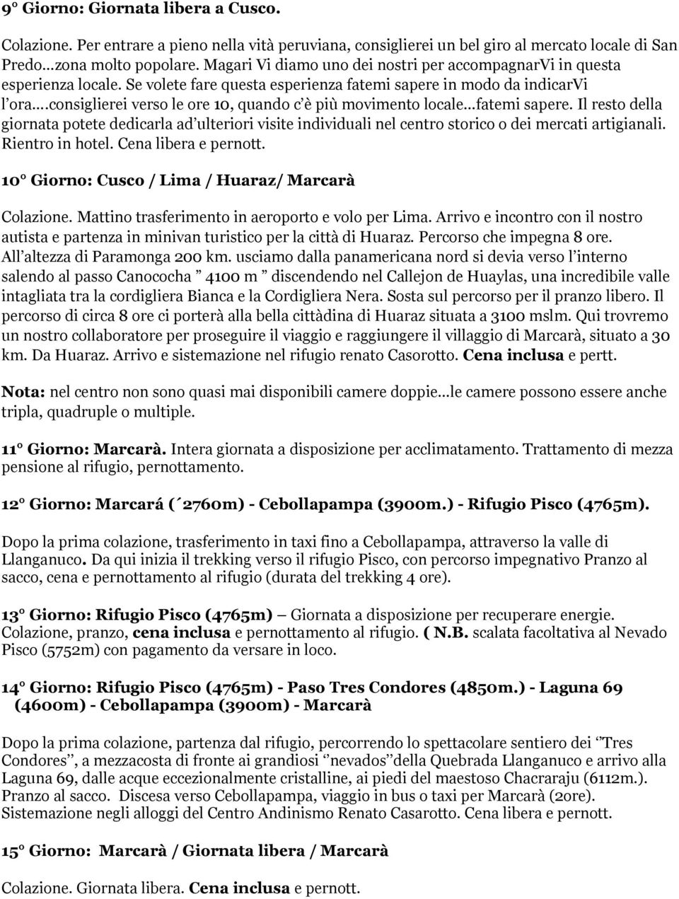 consiglierei verso le ore 10, quando c è più movimento locale fatemi sapere. Il resto della giornata potete dedicarla ad ulteriori visite individuali nel centro storico o dei mercati artigianali.