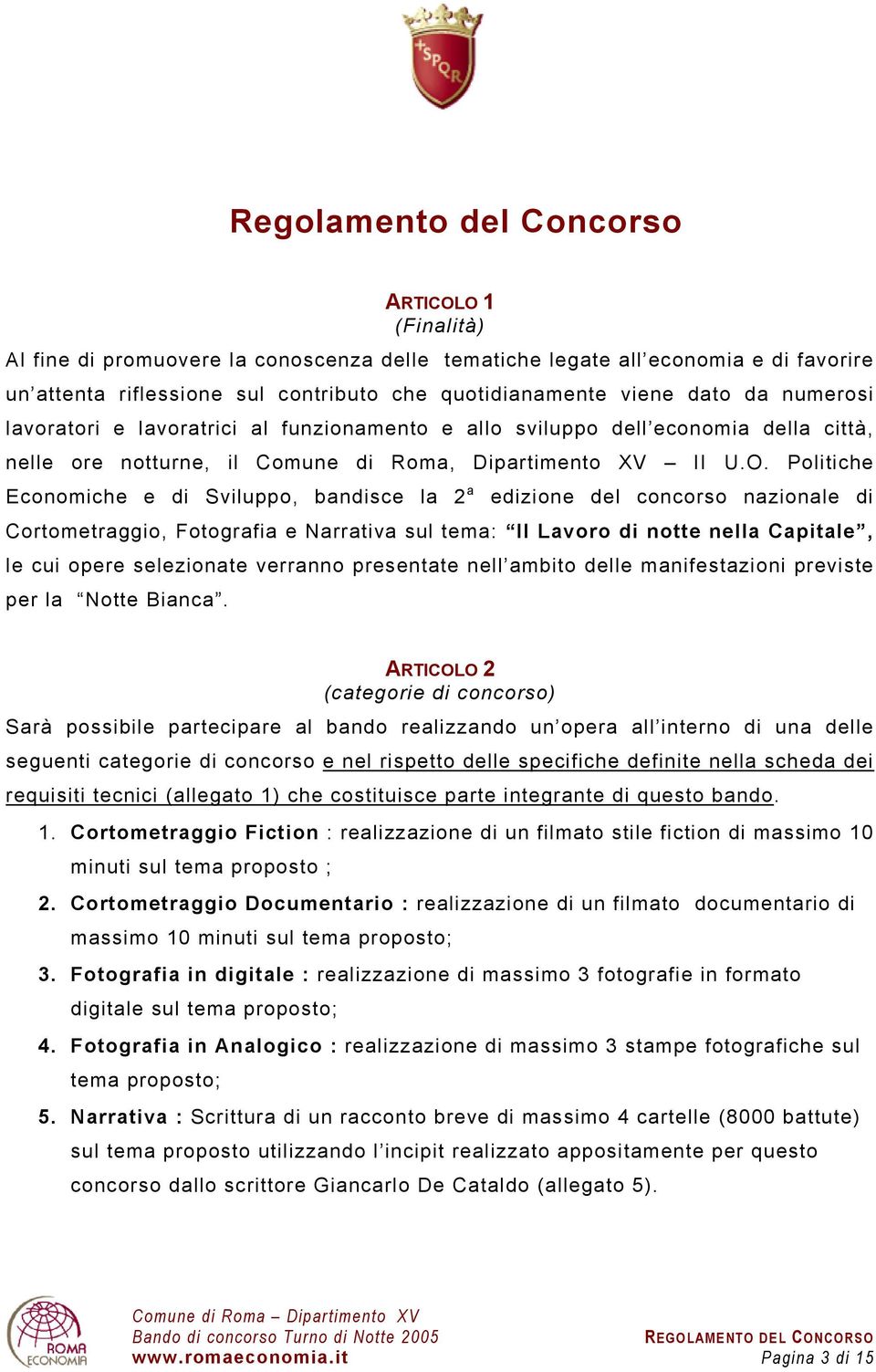 Politiche Economiche e di Sviluppo, bandisce la 2 a edizione del concorso nazionale di Cortometraggio, Fotografia e Narrativa sul tema: Il Lavoro di notte nella Capitale, le cui opere selezionate