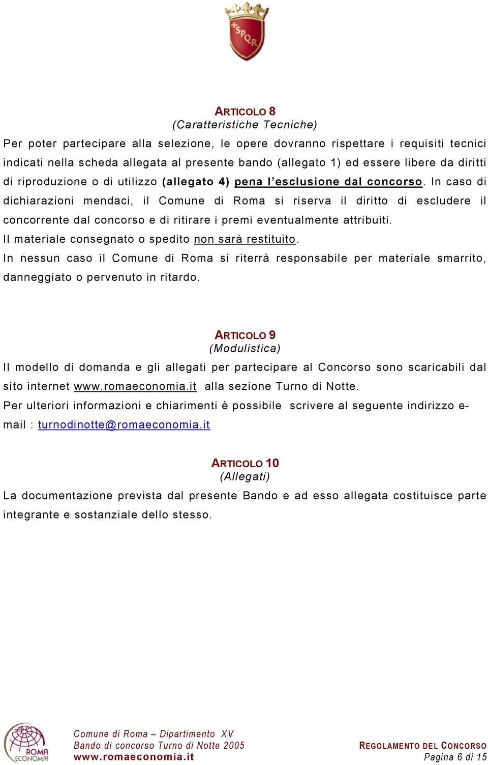 In caso di dichiarazioni mendaci, il Comune di Roma si riserva il diritto di escludere il concorrente dal concorso e di ritirare i premi eventualmente attribuiti.