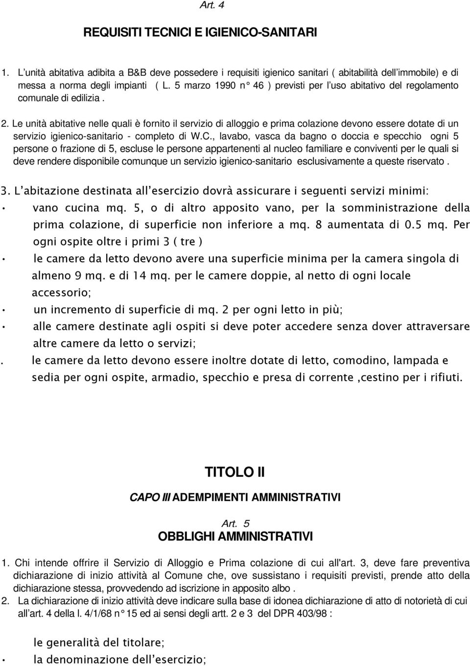 Le unità abitative nelle quali è fornito il servizio di alloggio e prima colazione devono essere dotate di un servizio igienico-sanitario - completo di W.C.