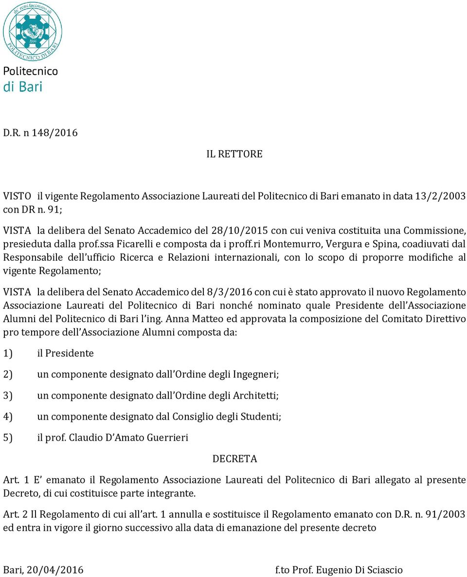 ri Montemurro, Vergura e Spina, coadiuvati dal Responsabile dell ufficio Ricerca e Relazioni internazionali, con lo scopo di proporre modifiche al vigente Regolamento; VISTA la delibera del Senato