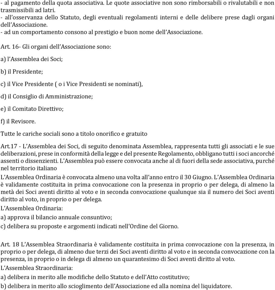 Art. 16- Gli organi dell Associazione sono: a) l Assemblea dei Soci; b) il Presidente; c) il Vice Presidente ( o i Vice Presidenti se nominati), d) il Consiglio di Amministrazione; e) il Comitato