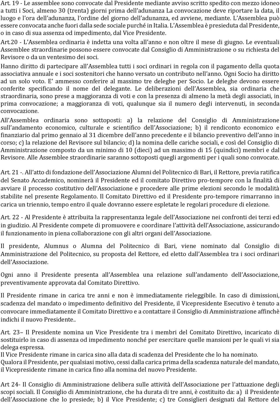 L Assemblea è presieduta dal Presidente, o in caso di sua assenza od impedimento, dal Vice Presidente. Art.20 - L Assemblea ordinaria è indetta una volta all anno e non oltre il mese di giugno.