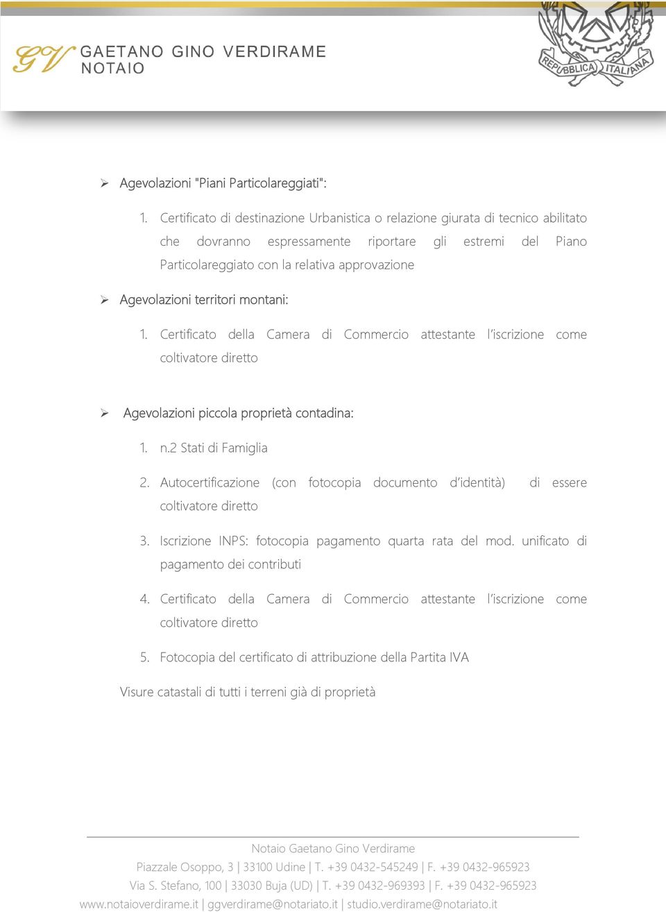 territori montani: 1. Certificato della Camera di Commercio attestante l iscrizione come coltivatore diretto Agevolazioni piccola proprietà contadina: 1. n.2 Stati di Famiglia 2.