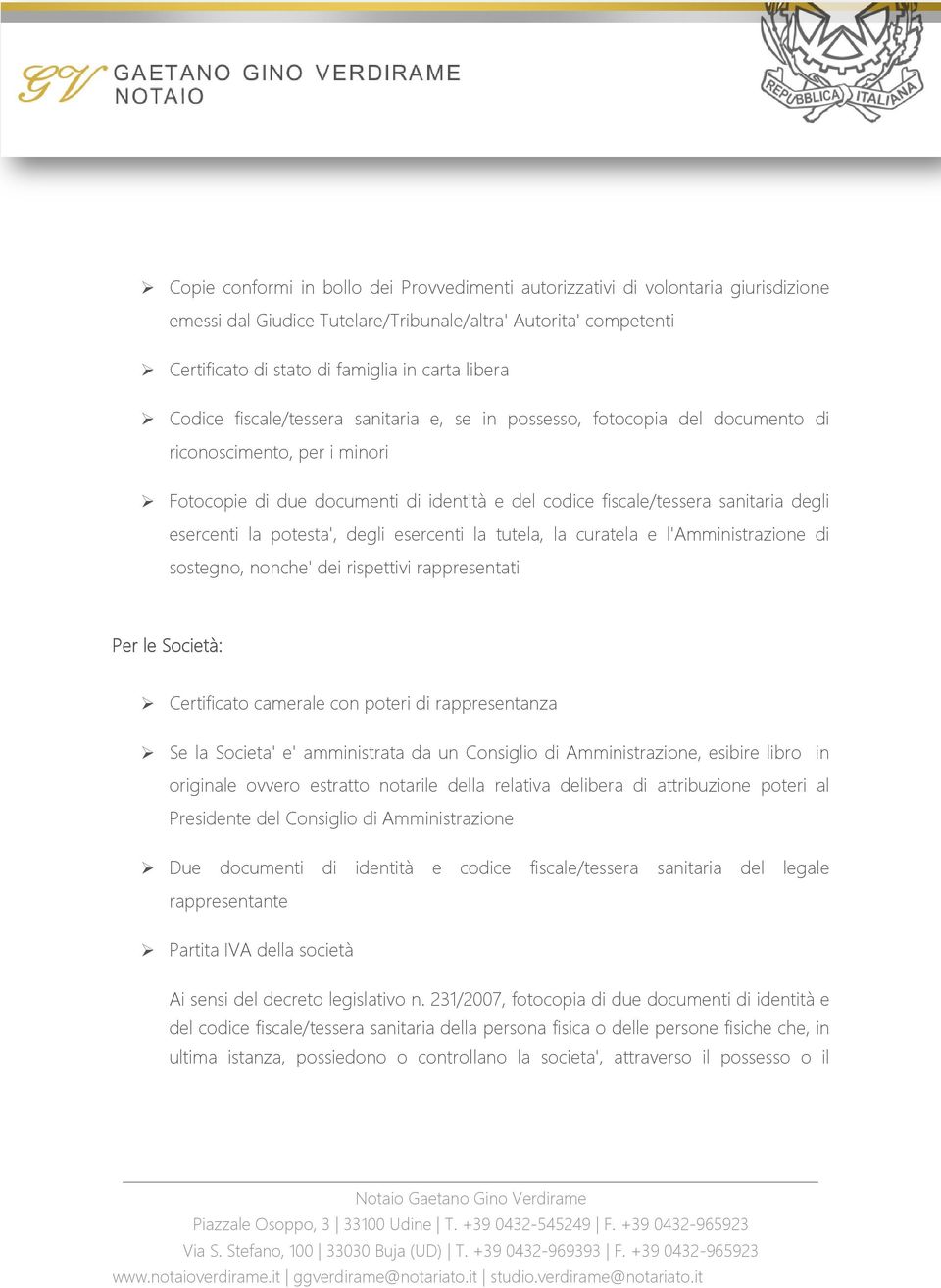 esercenti la potesta', degli esercenti la tutela, la curatela e l'amministrazione di sostegno, nonche' dei rispettivi rappresentati Per le Società: Certificato camerale con poteri di rappresentanza