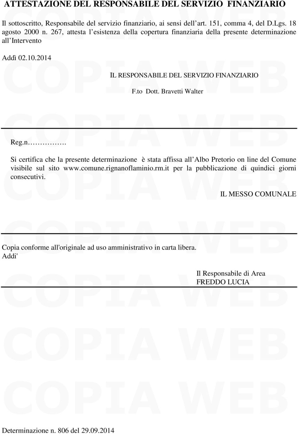 Bravetti Walter Reg.n. Si certifica che la presente determinazione è stata affissa all Albo Pretorio on line del Comune visibile sul sito www.comune.rignanoflaminio.rm.it per la pubblicazione di quindici giorni consecutivi.